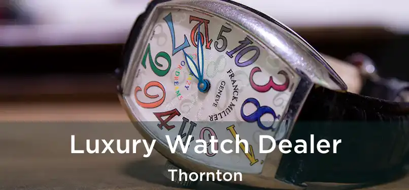  Luxury Watch Dealer Thornton